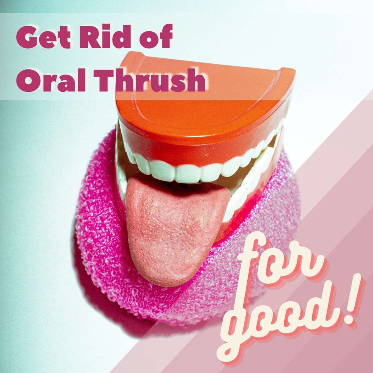 Get rid of oral thrush for good!