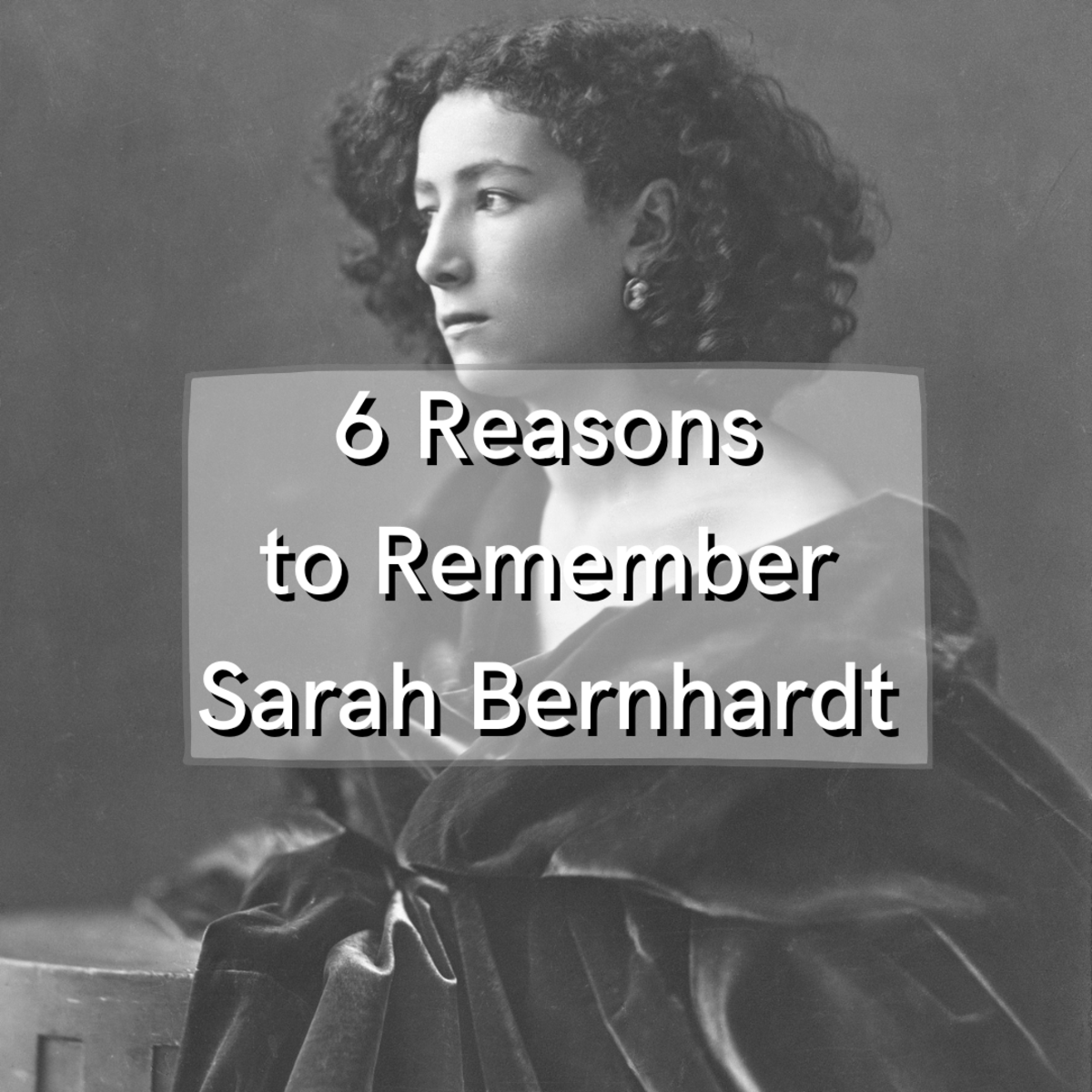6 Reasons to Remember Sarah Bernhardt