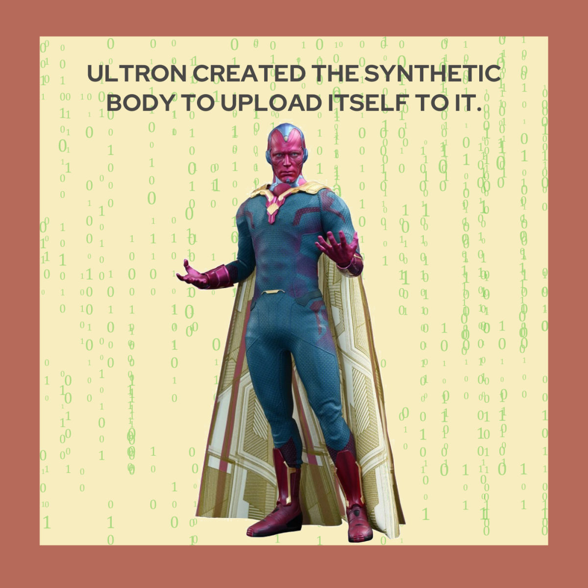 Ultron created Vision's synthetic body but before he could fully upload itself to it, the Avengers were able to stop it. Tony Stark and Bruce Banner upload J.A.R.V.I.S.  to the body, while Thor's lightning help in creating Vision.