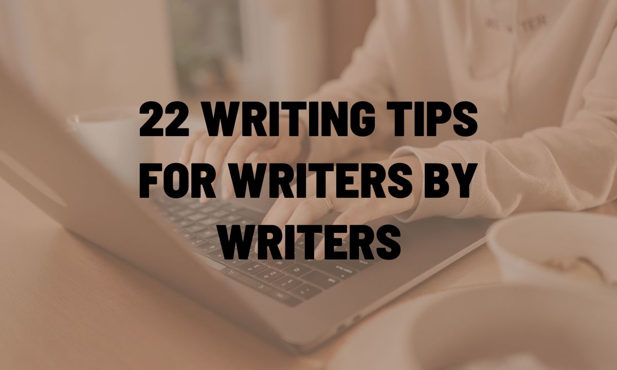 22 Writing Tips for Writers by Writers