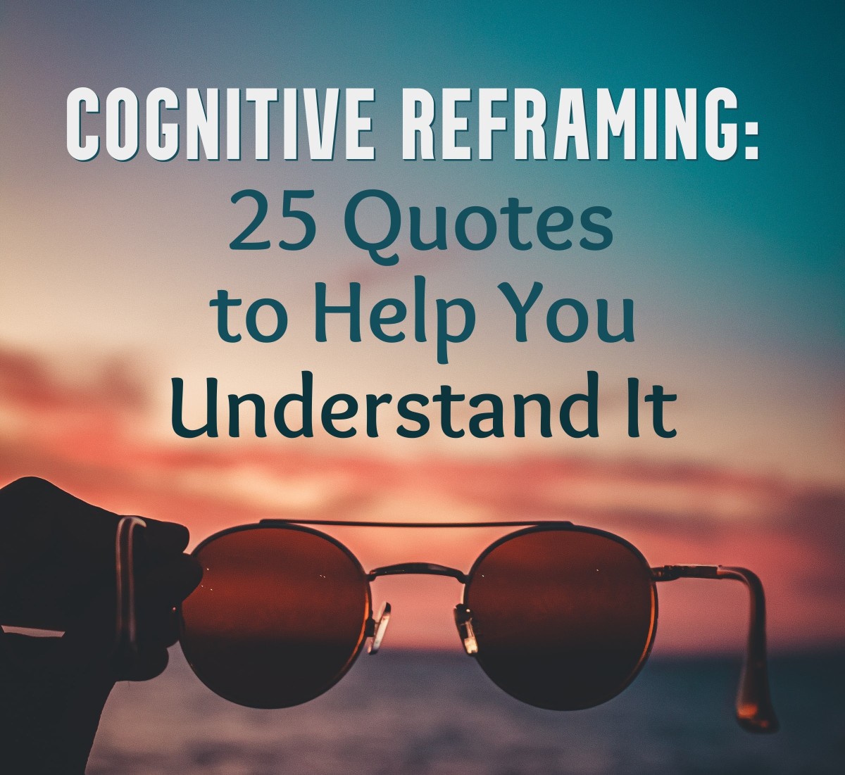 Cognitive Reframing: 25 Quotes to Help You Understand It