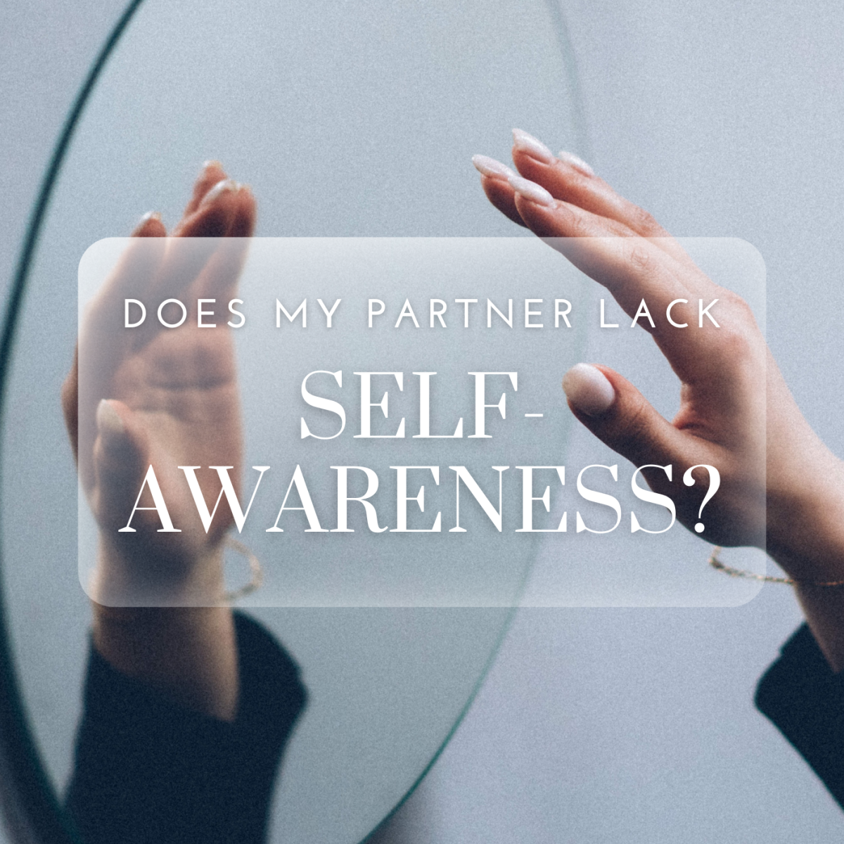 Does your partner lack self-awareness? Read on to learn more