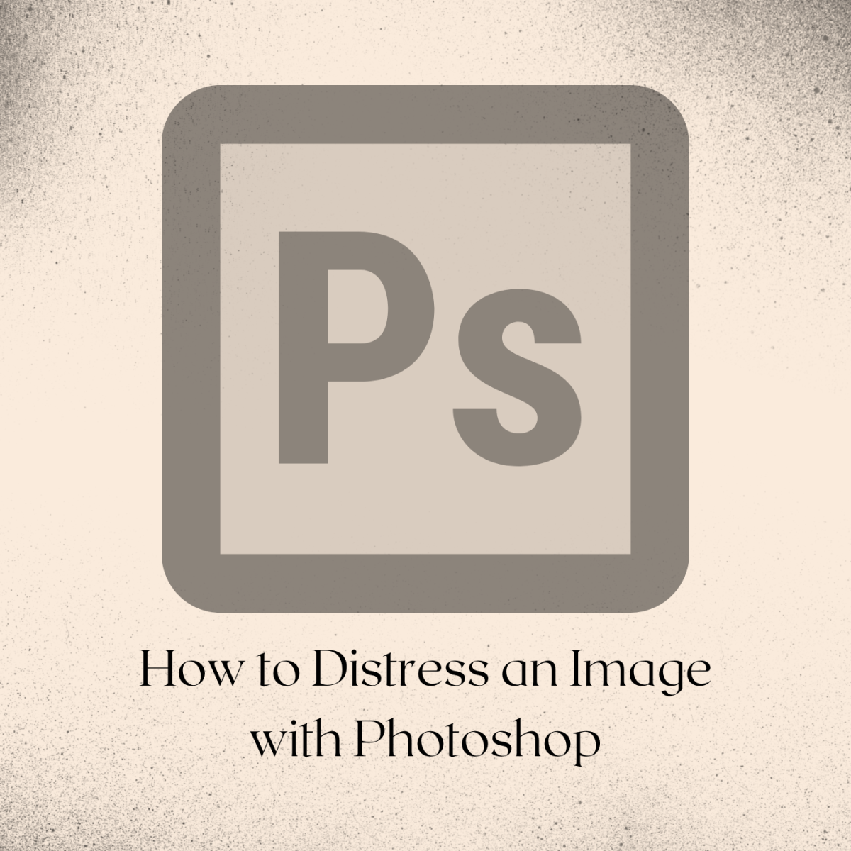 How to Distress an Image: Step-by-Step Photoshop Tutorial