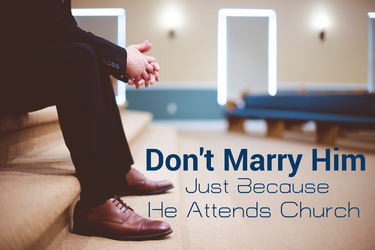 Don't Marry Him Just Because He Attends Church