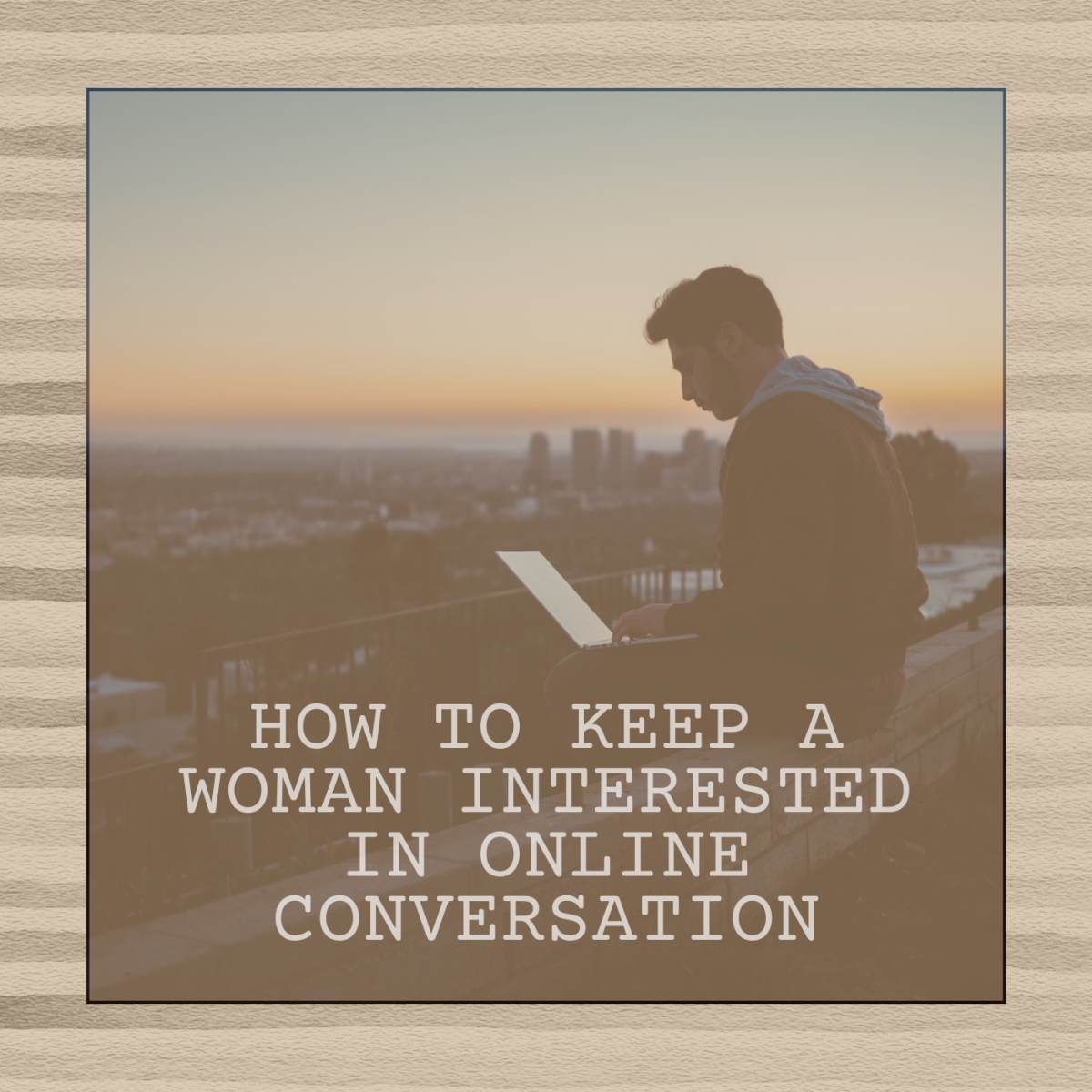 How to Keep a Woman Interested in Online Conversation
