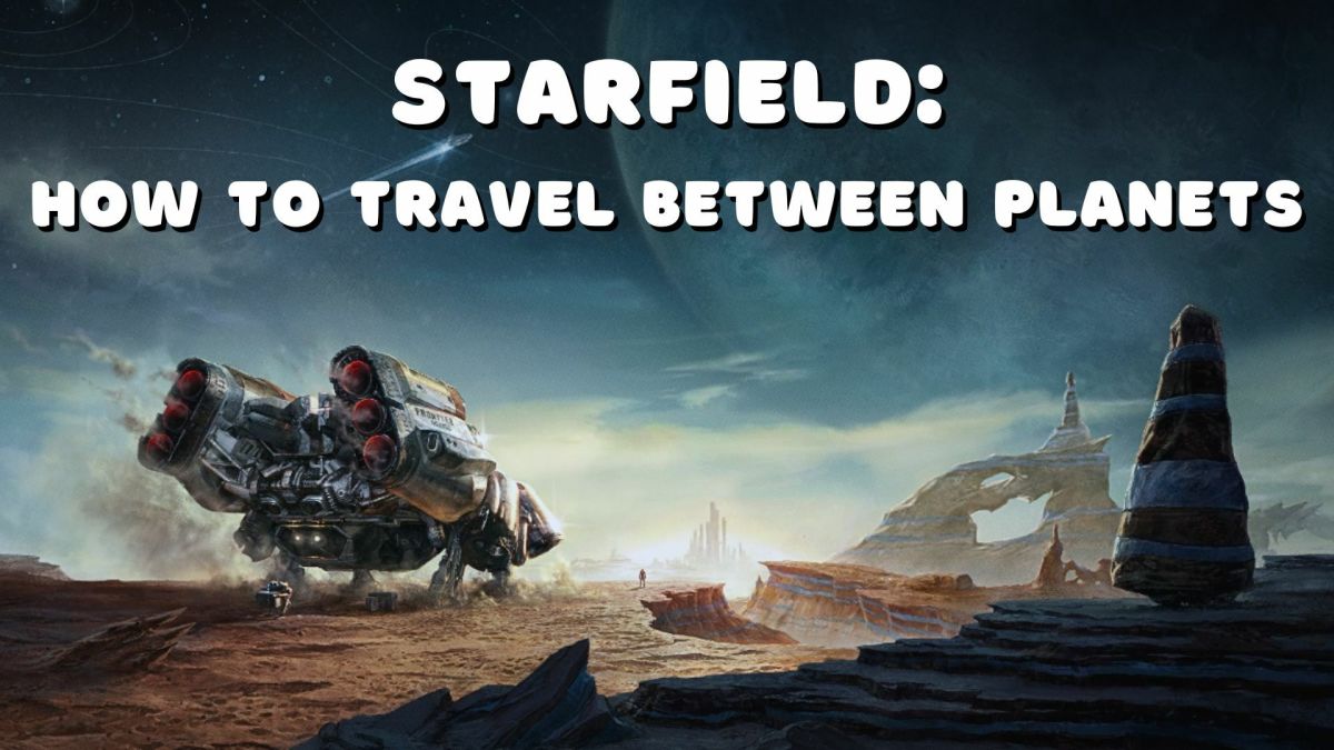 Starfield: How to Travel Between Planets