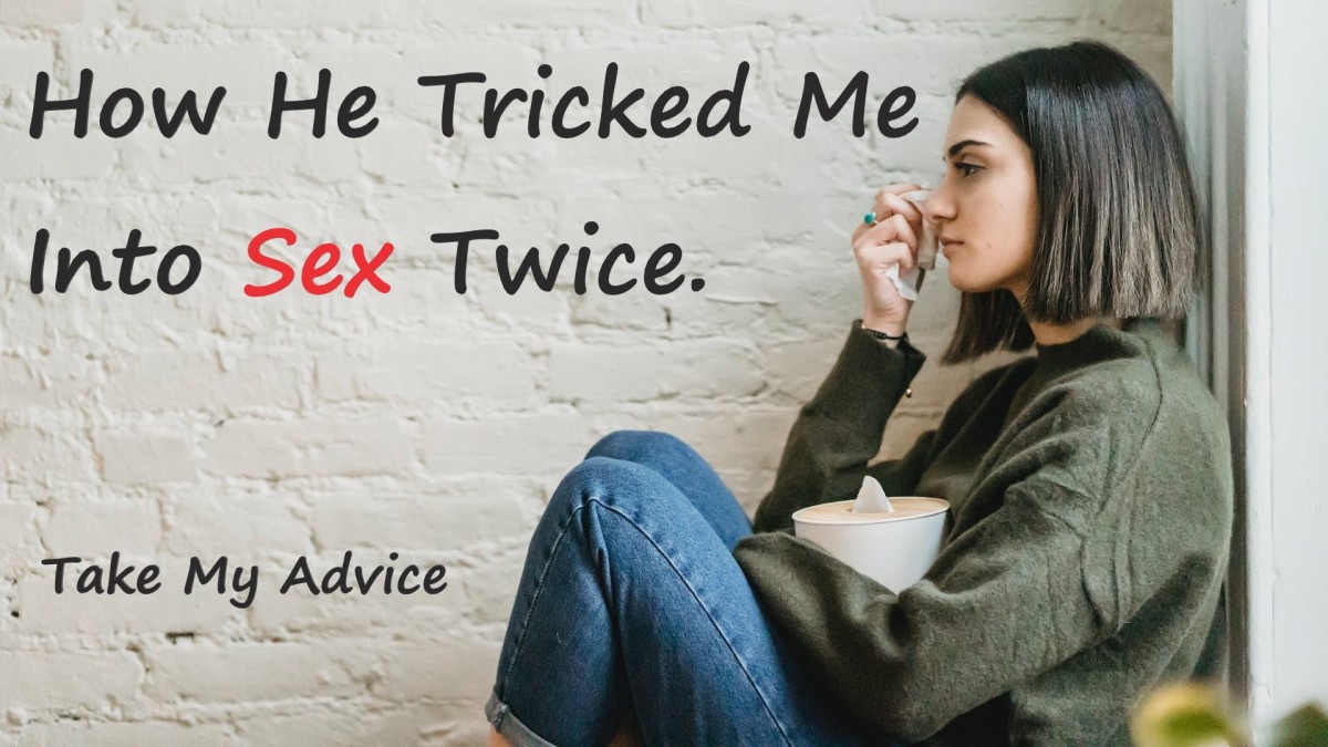 How He Tricked Me Into Having Sex - Relationship Advice