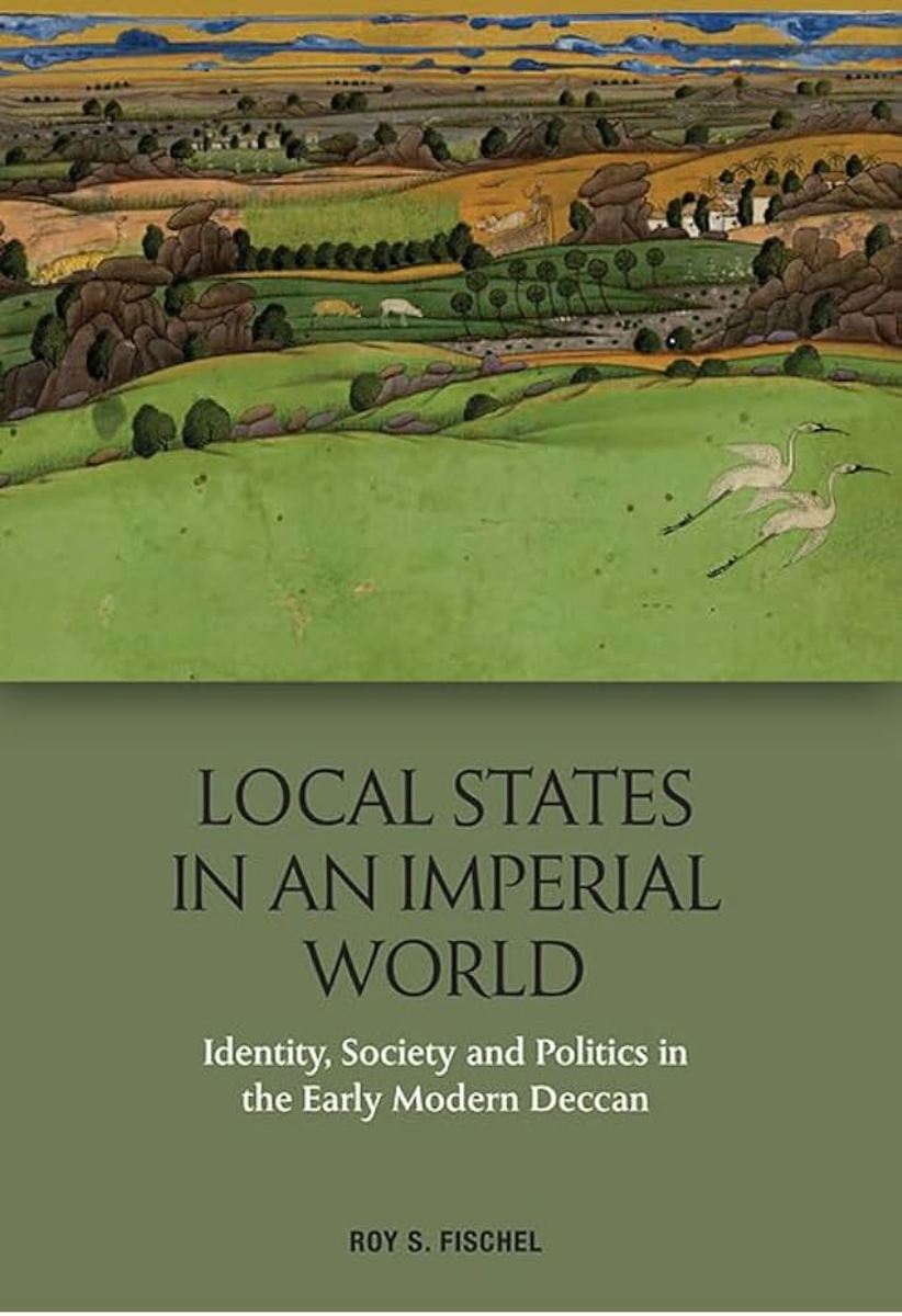 Local States in an Imperial World: Society, Politics, and Identity in the Early Modern Deccan Review
