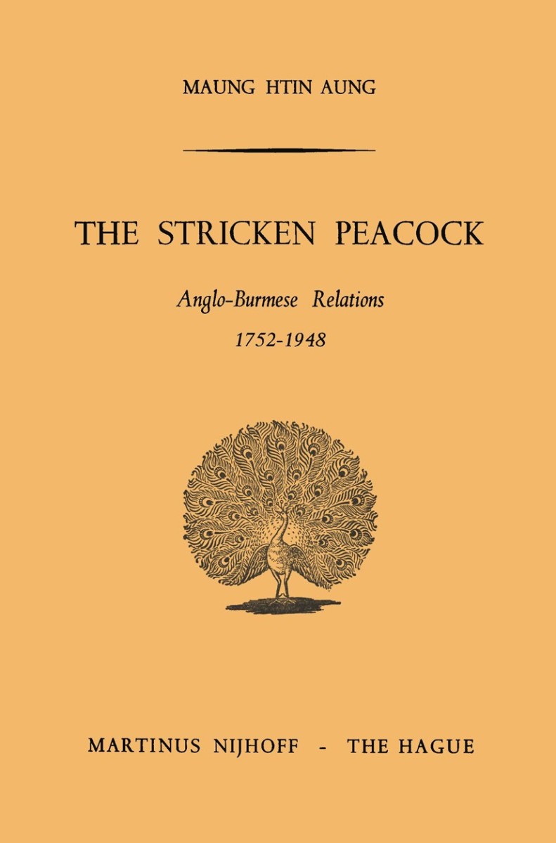 The Stricken Peacock: Anglo-Burmese Relations, 1750-1948 Review
