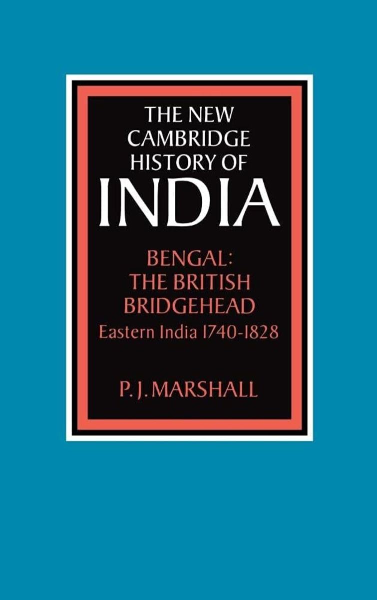 Cambridge History of India: The Bengal Bridgehead Easten India, 1740- 1828 Review