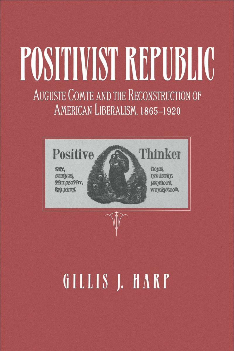Positivist Republic: Auguste Comte and the Reconstruction of American Liberalism Review