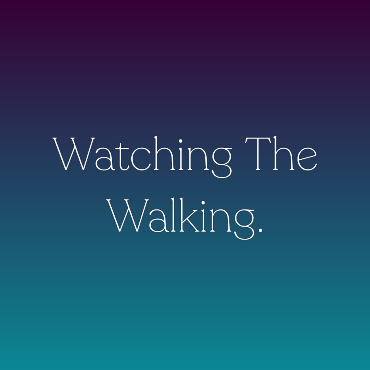 Watching The Walking.