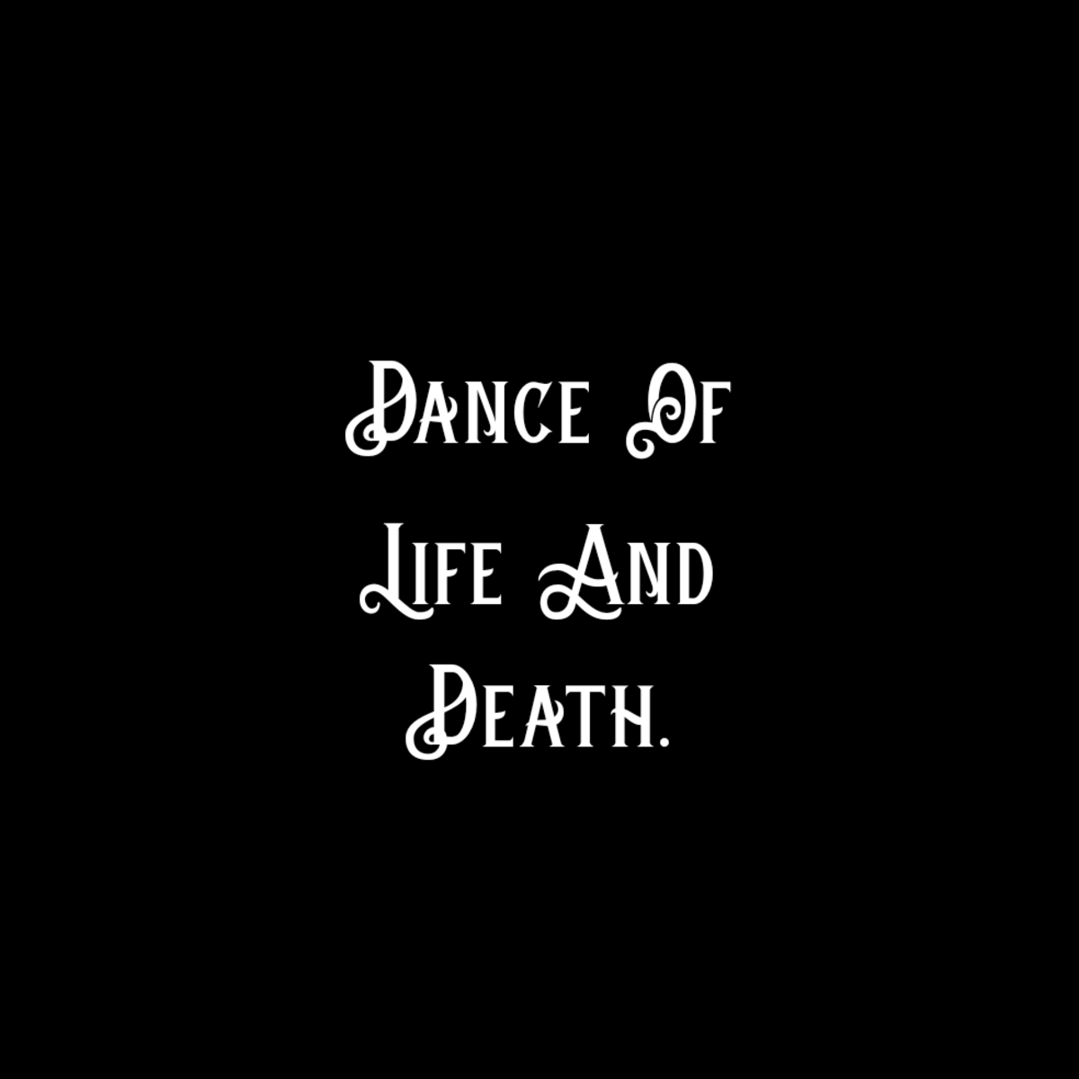 Dance of Life and Death.