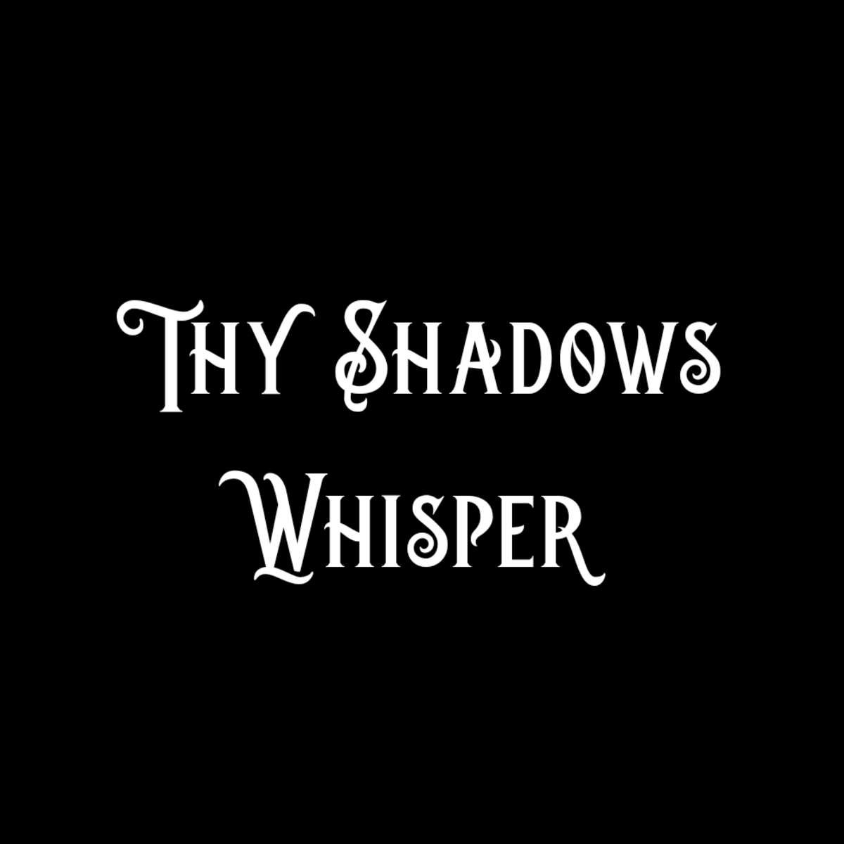 Thy Shadows Whisper.