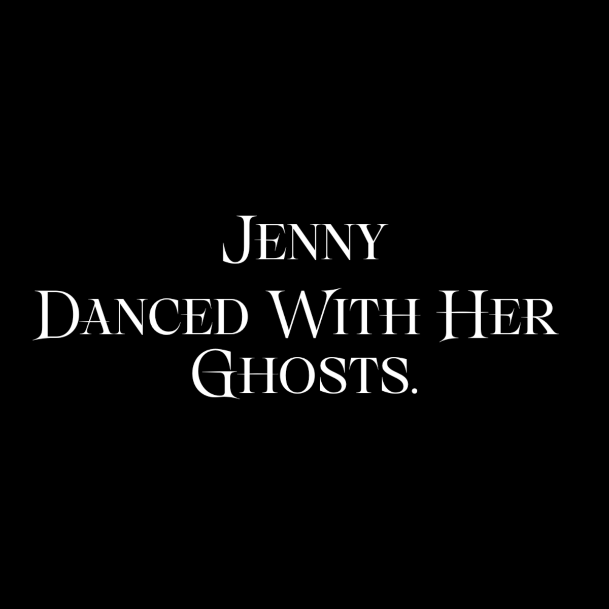 Jenny Danced With Her Ghosts.