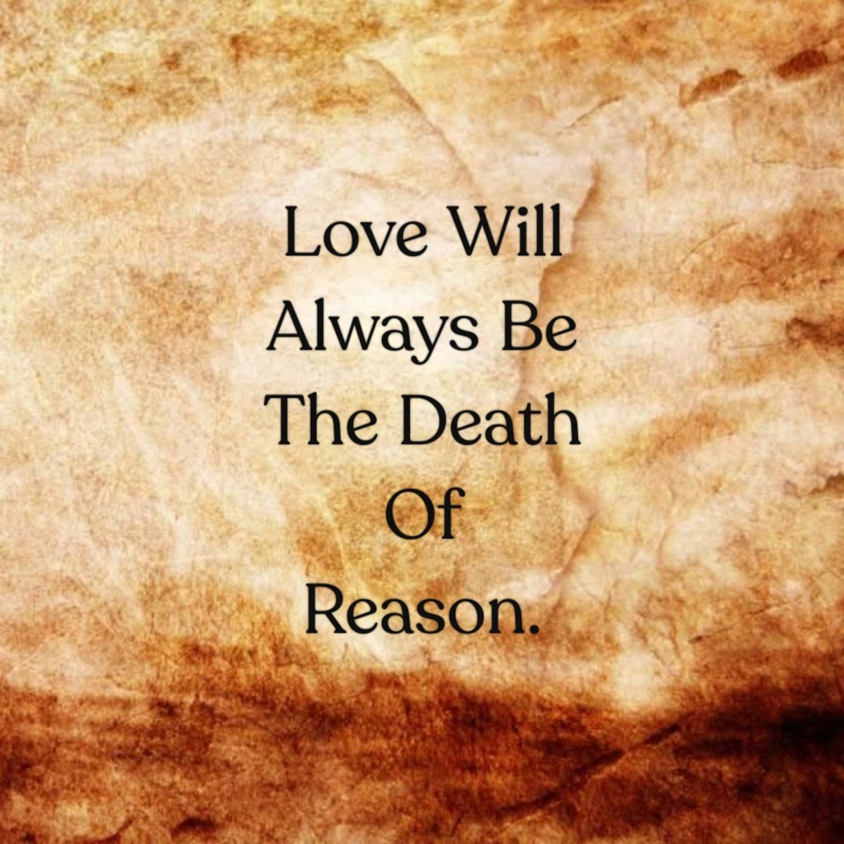 Love Will Always Be the Death of Reason.