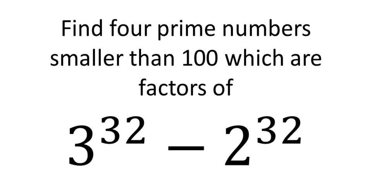 Find Four Primes Smaller Than 100 Which Are Factors Of 3^32 − 2^32: Maths Olympiad Walkthrough