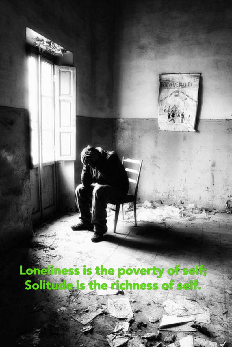 Loneliness Is the Poverty of Self; Solitude Is the Richness of Self.