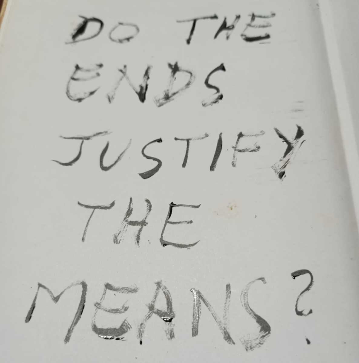 Do the Ends Justify the Means? The Old Maxim Still Rules Us