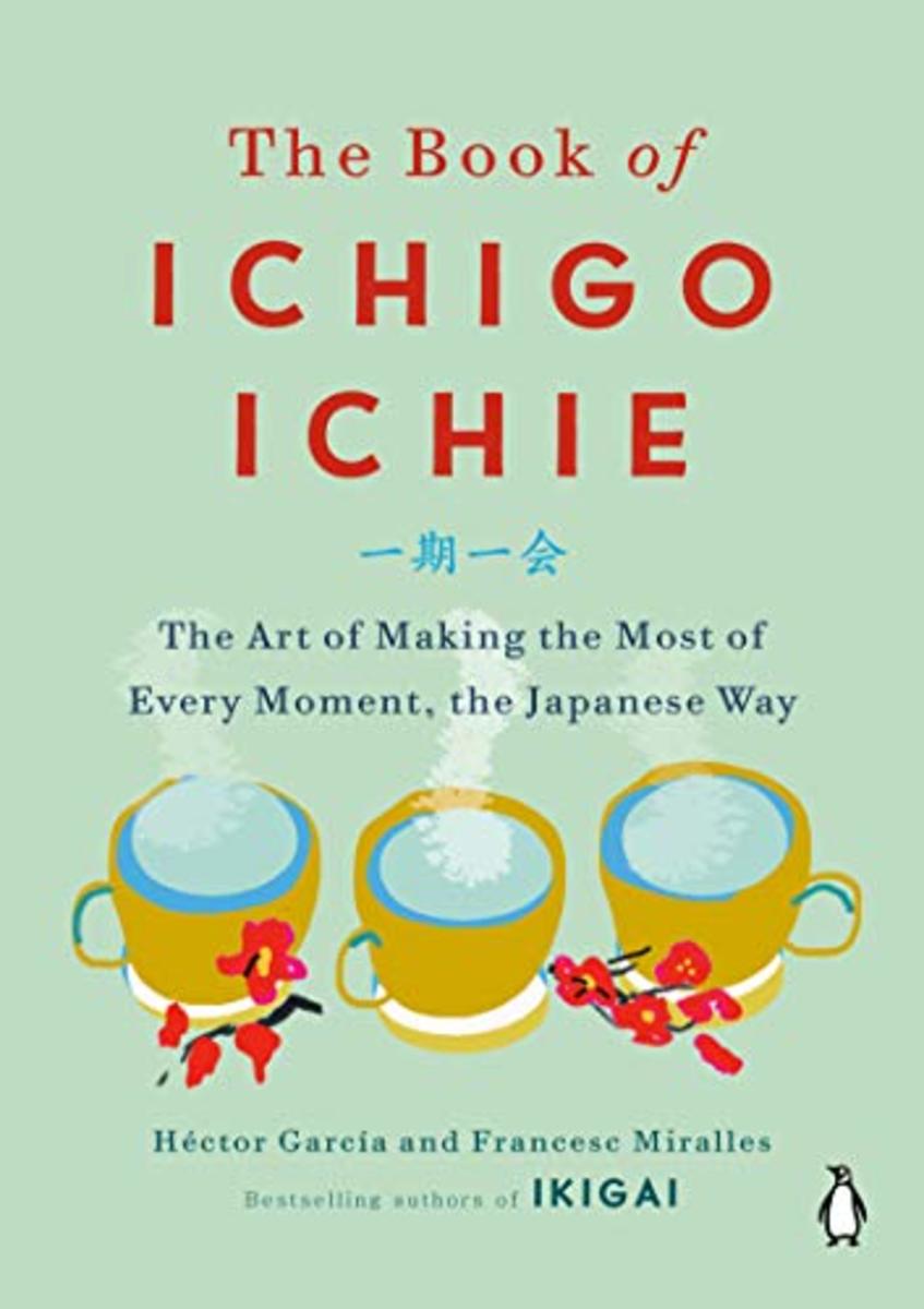 Ichigo Ichie: The Art of Making the Most of Every Moment, the Japanese Way