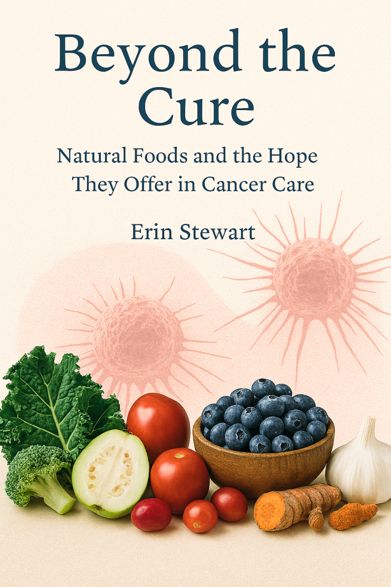 Beyond the Cure: Natural Foods and the Hope They Offer in Cancer Care