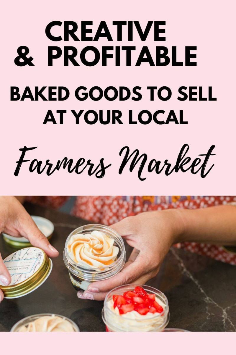 Creative and Profitable Baked Goods to Sell at Your Local Farmers Market